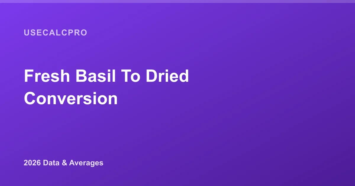 Fresh Basil to Dried Conversion: Ratio Chart (2026)